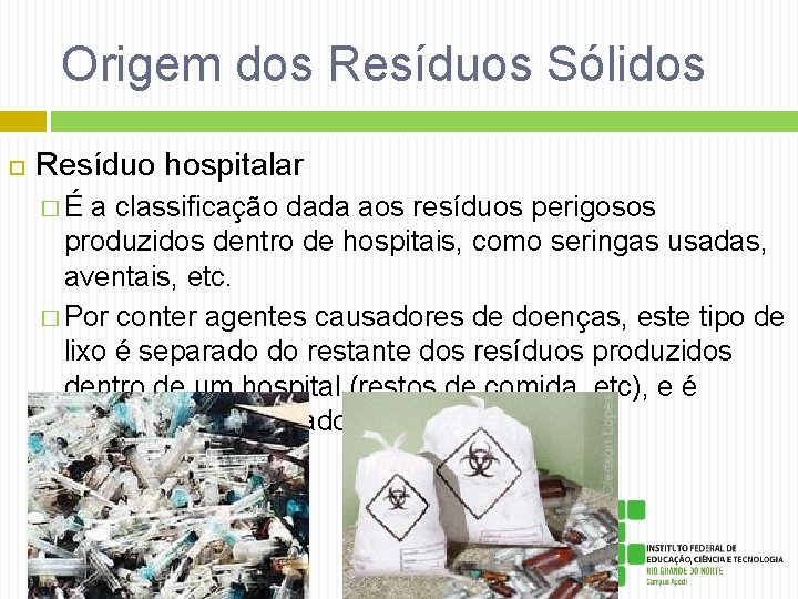 Origem dos Resíduos Sólidos Resíduo hospitalar � É a classificação dada aos resíduos perigosos