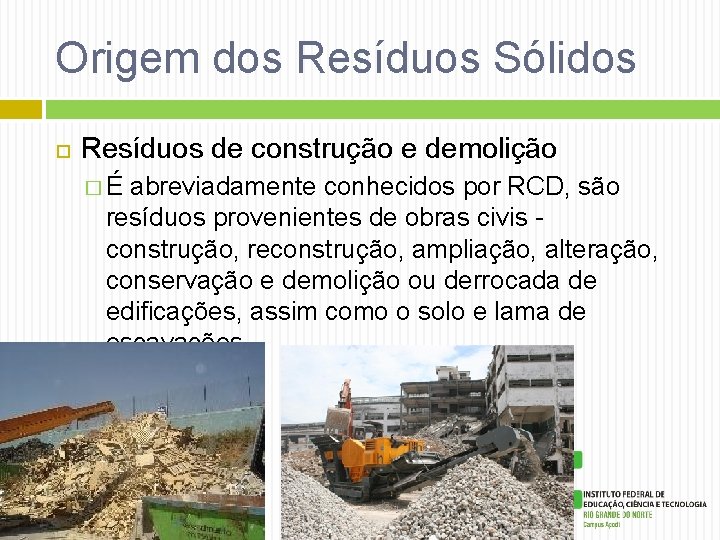 Origem dos Resíduos Sólidos Resíduos de construção e demolição � É abreviadamente conhecidos por