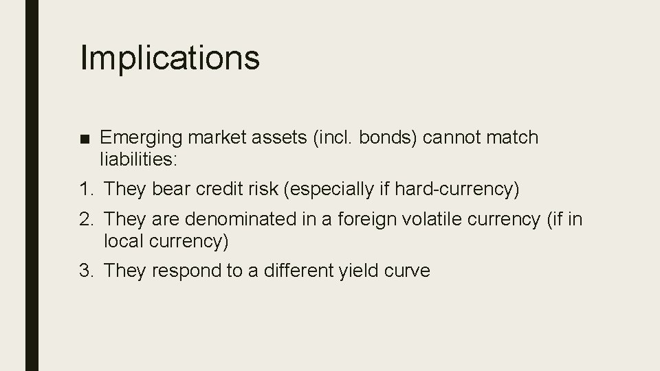 Implications ■ Emerging market assets (incl. bonds) cannot match liabilities: 1. They bear credit