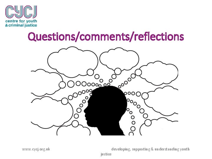 Questions/comments/reflections www. cycj. org. uk justice developing, supporting & understanding youth 