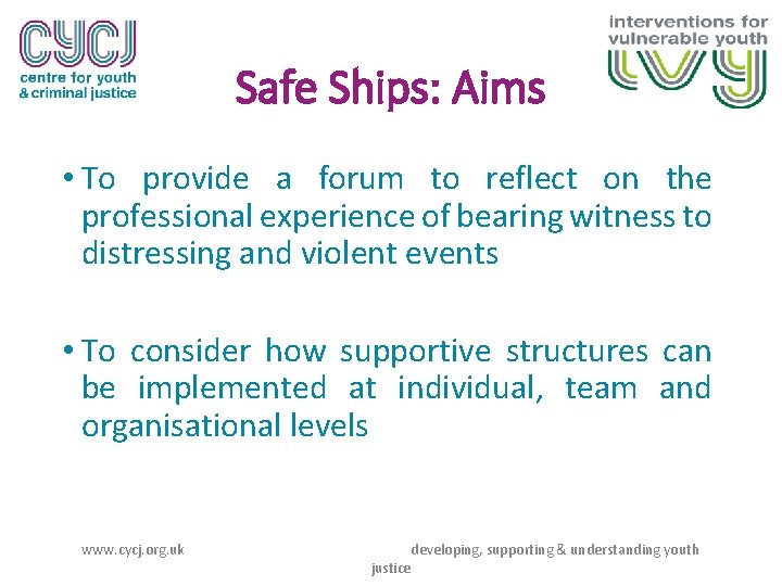 Safe Ships: Aims • To provide a forum to reflect on the professional experience