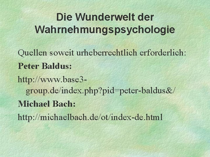 Die Wunderwelt der Wahrnehmungspsychologie Quellen soweit urheberrechtlich erforderlich: Peter Baldus: http: //www. base 3