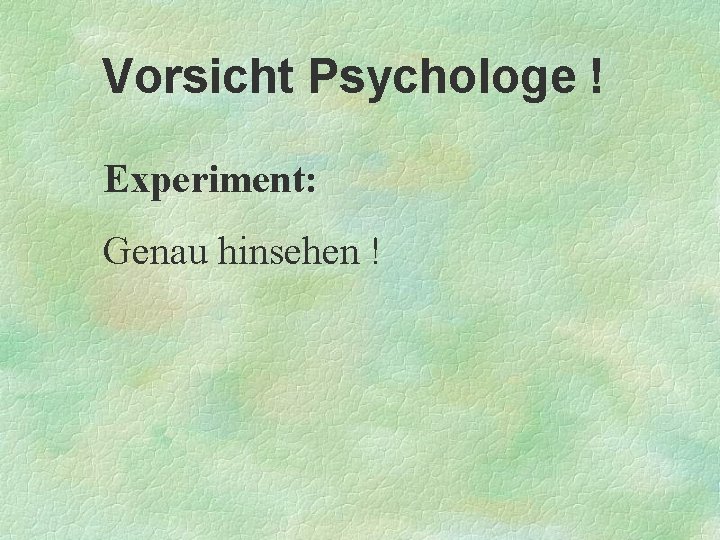 Vorsicht Psychologe ! Experiment: Genau hinsehen ! 