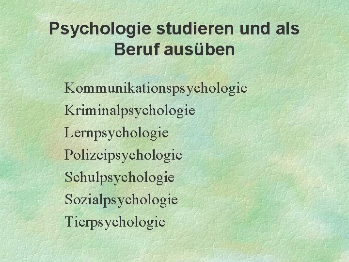 Psychologie studieren und als Beruf ausüben Kommunikationspsychologie Kriminalpsychologie Lernpsychologie Polizeipsychologie Schulpsychologie Sozialpsychologie Tierpsychologie 