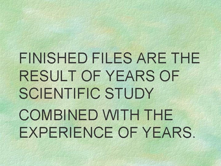 FINISHED FILES ARE THE RESULT OF YEARS OF SCIENTIFIC STUDY COMBINED WITH THE EXPERIENCE