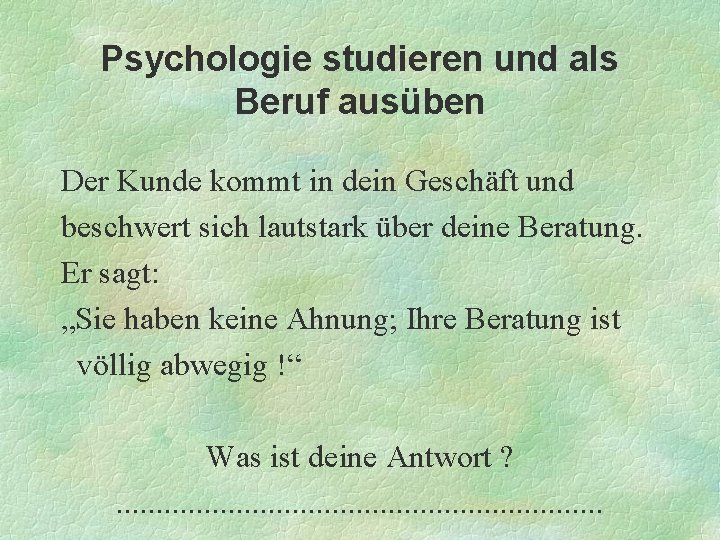 Psychologie studieren und als Beruf ausüben Der Kunde kommt in dein Geschäft und beschwert