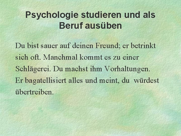 Psychologie studieren und als Beruf ausüben Du bist sauer auf deinen Freund; er betrinkt