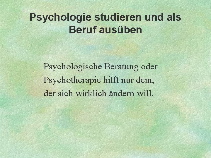 Psychologie studieren und als Beruf ausüben Psychologische Beratung oder Psychotherapie hilft nur dem, der
