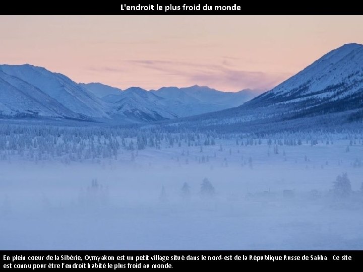 L'endroit le plus froid du monde En plein coeur de la Sibérie, Oymyakon est