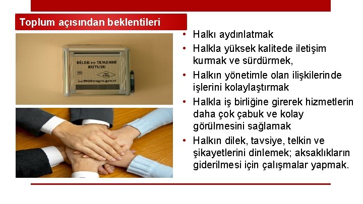 Toplum açısından beklentileri • Halkı aydınlatmak • Halkla yüksek kalitede iletişim kurmak ve sürdürmek,