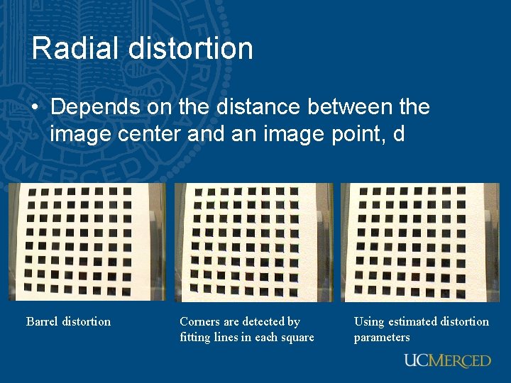 Radial distortion • Depends on the distance between the image center and an image