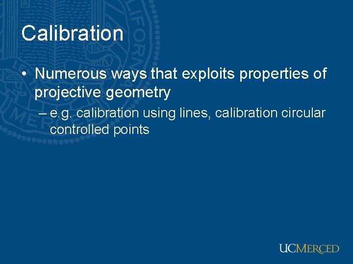 Calibration • Numerous ways that exploits properties of projective geometry – e. g. calibration