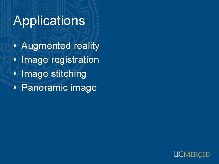 Applications • • Augmented reality Image registration Image stitching Panoramic image 