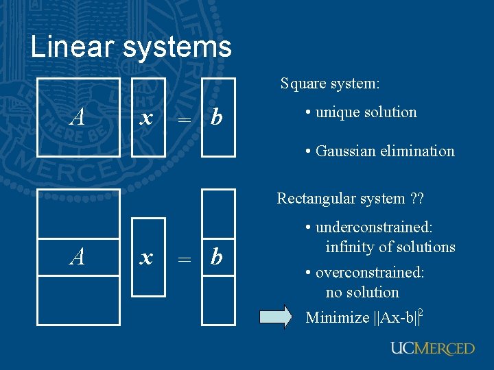 Linear systems Square system: A x = b • unique solution • Gaussian elimination