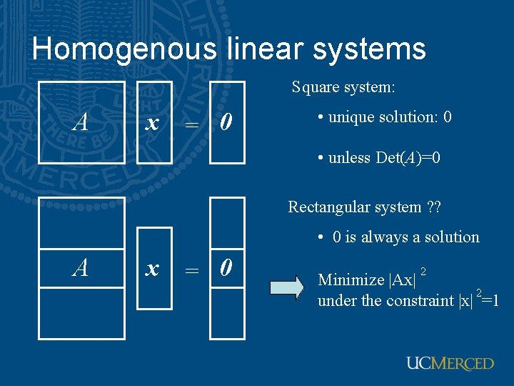 Homogenous linear systems Square system: A x = 0 • unique solution: 0 •