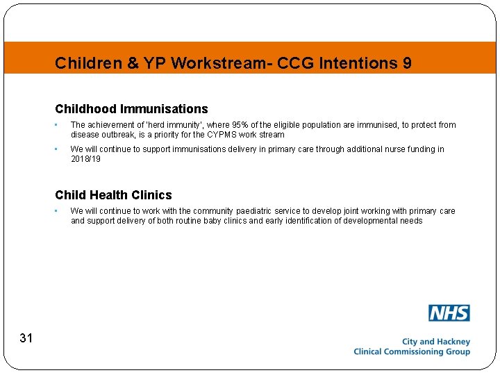 Children & YP Workstream- CCG Intentions 9 Childhood Immunisations • The achievement of ‘herd