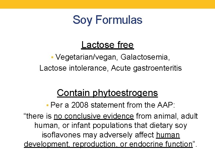Soy Formulas Lactose free • Vegetarian/vegan, Galactosemia, Lactose intolerance, Acute gastroenteritis Contain phytoestrogens •