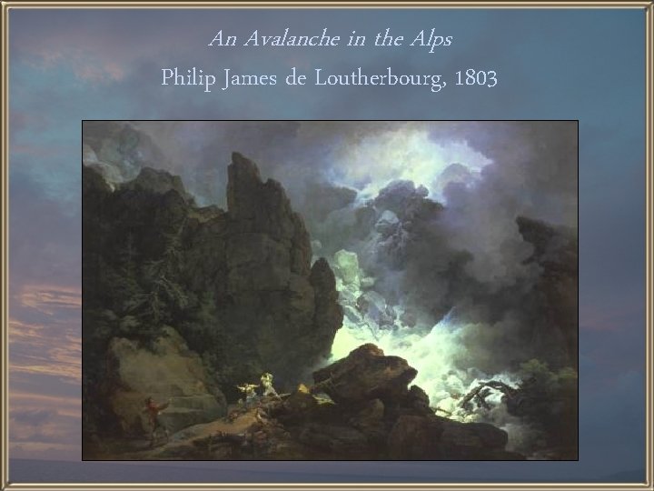 An Avalanche in the Alps Philip James de Loutherbourg, 1803 