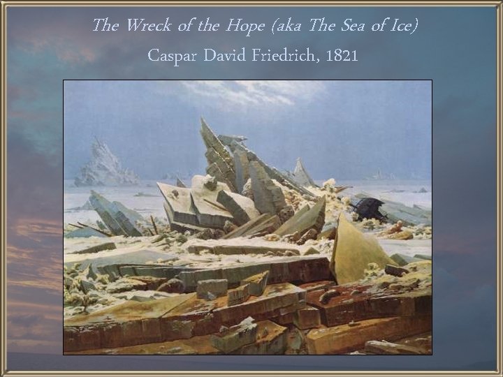 The Wreck of the Hope (aka The Sea of Ice) Caspar David Friedrich, 1821