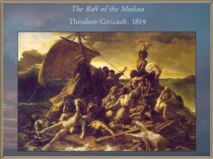 The Raft of the Medusa Théodore Géricault, 1819 
