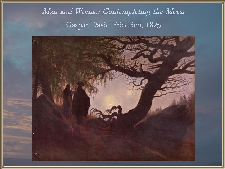 Man and Woman Contemplating the Moon Gaspar David Friedrich, 1825 