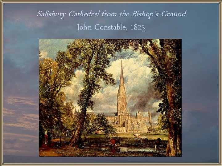 Salisbury Cathedral from the Bishop’s Ground John Constable, 1825 