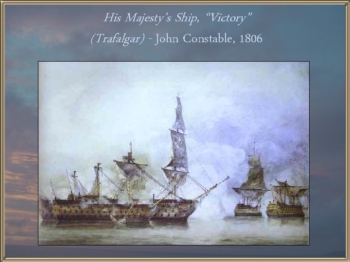His Majesty’s Ship, “Victory” (Trafalgar) - John Constable, 1806 