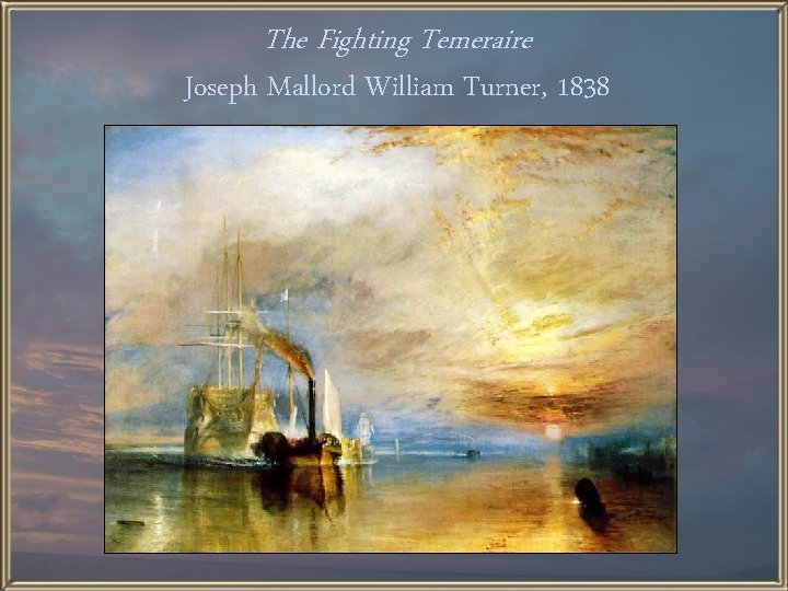 The Fighting Temeraire Joseph Mallord William Turner, 1838 