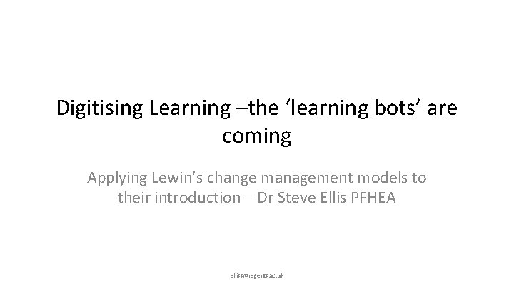 Digitising Learning –the ‘learning bots’ are coming Applying Lewin’s change management models to their