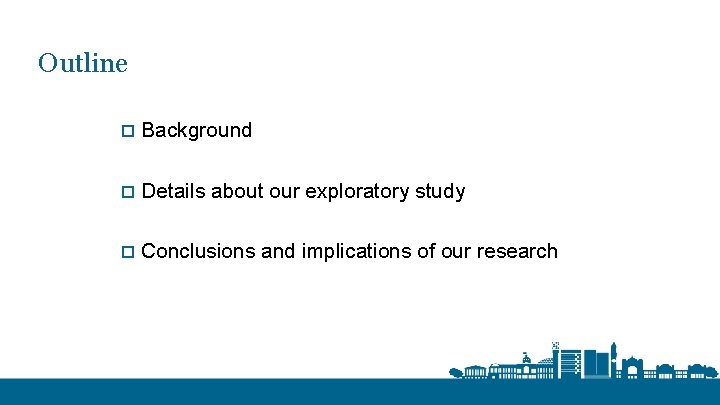 Outline o Background o Details about our exploratory study o Conclusions and implications of