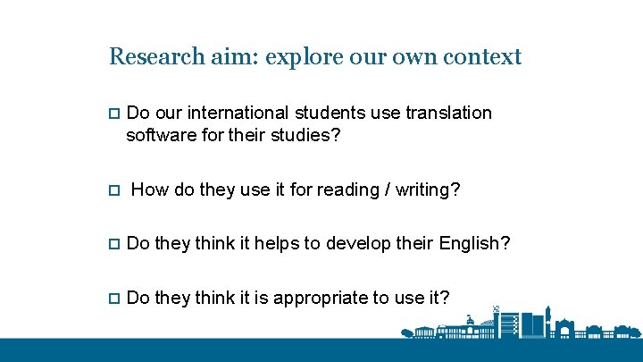 Research aim: explore our own context o Do our international students use translation software