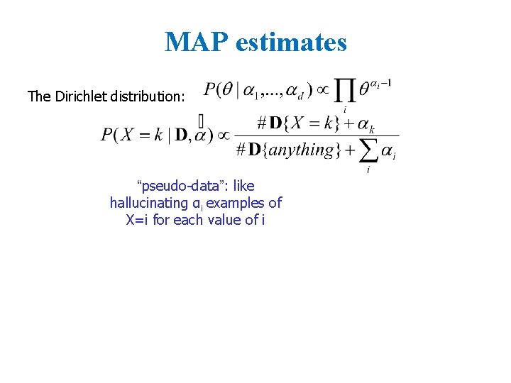 MAP estimates The Dirichlet distribution: “pseudo-data”: like hallucinating αi examples of X=i for each