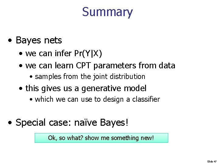 Summary • Bayes nets • we can infer Pr(Y|X) • we can learn CPT