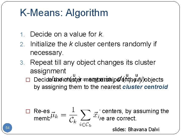 K-Means: Algorithm 1. Decide on a value for k. 2. Initialize the k cluster