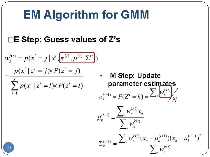 EM Algorithm for GMM �E Step: Guess values of Z’s • 64 M Step: