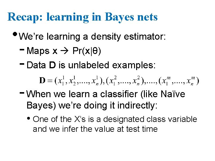 Recap: learning in Bayes nets • We’re learning a density estimator: - Maps x