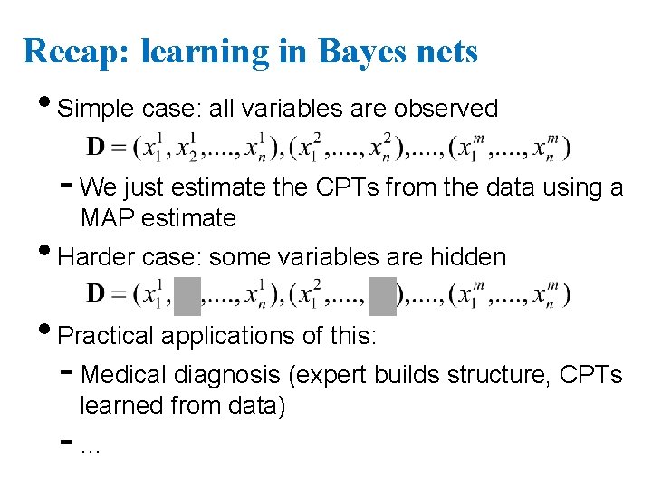 Recap: learning in Bayes nets • Simple case: all variables are observed - We