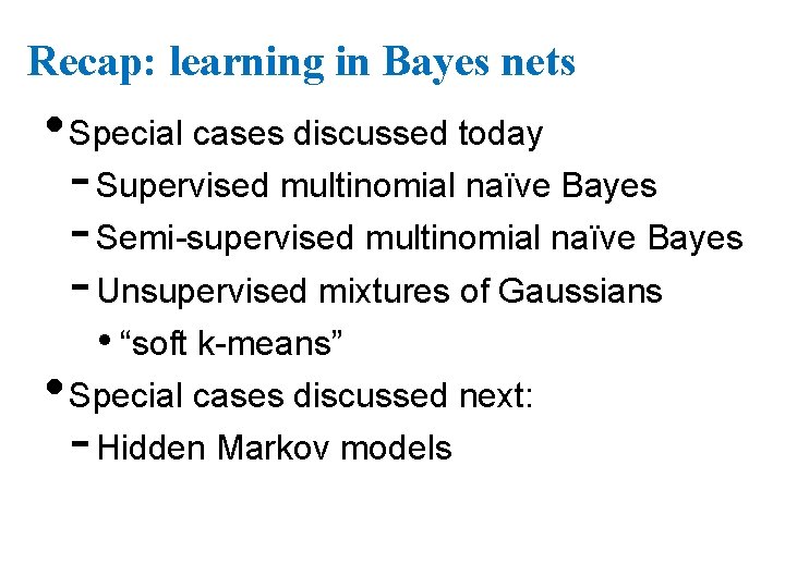 Recap: learning in Bayes nets • Special cases discussed today - Supervised multinomial naïve