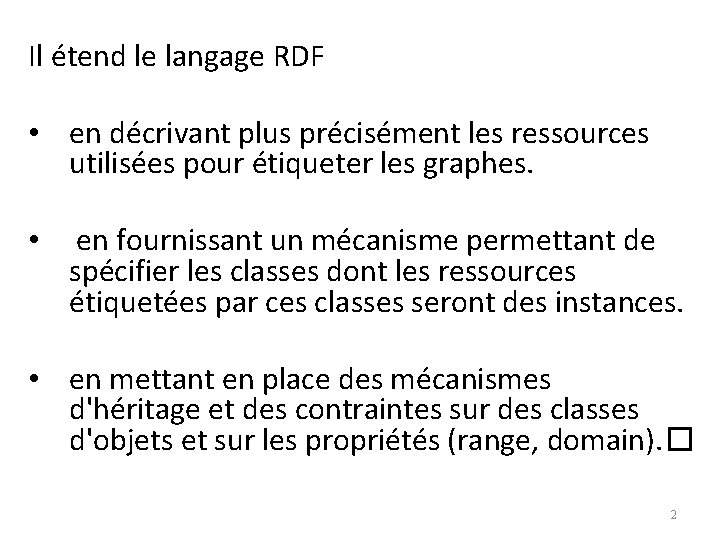 Il étend le langage RDF • en décrivant plus précisément les ressources utilisées pour