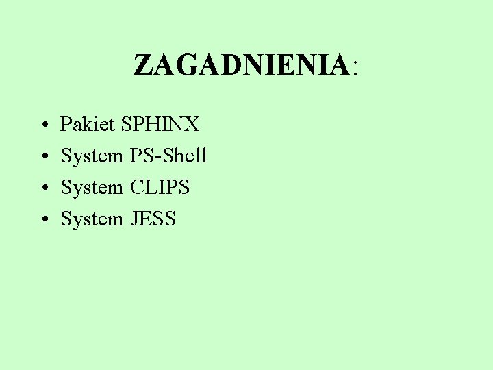 ZAGADNIENIA: • • Pakiet SPHINX System PS-Shell System CLIPS System JESS 