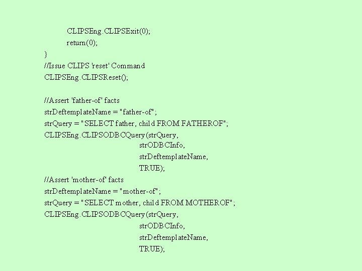 CLIPSEng. CLIPSExit(0); return(0); } //Issue CLIPS 'reset' Command CLIPSEng. CLIPSReset(); //Assert 'father-of' facts str.