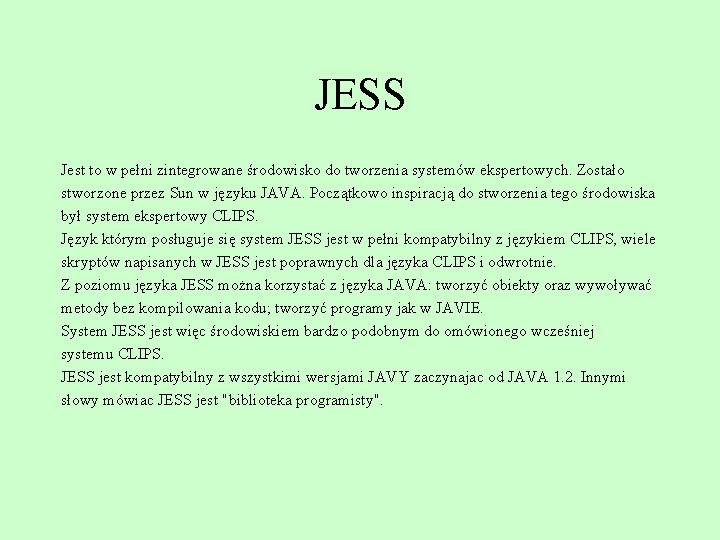 JESS Jest to w pełni zintegrowane środowisko do tworzenia systemów ekspertowych. Zostało stworzone przez