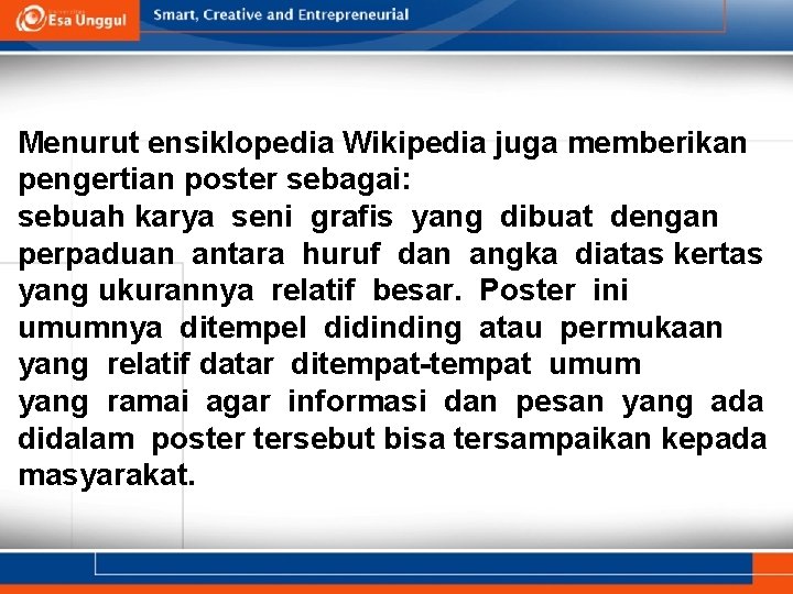 Menurut ensiklopedia Wikipedia juga memberikan pengertian poster sebagai: sebuah karya seni grafis yang dibuat