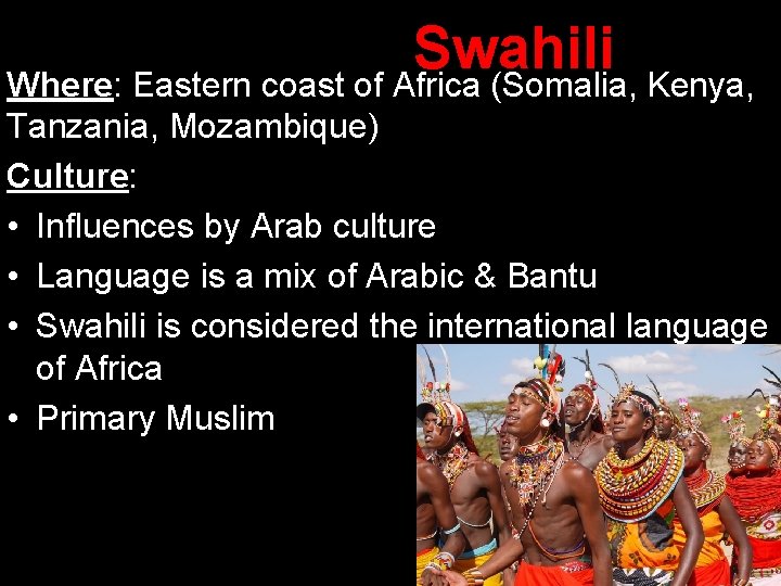 Swahili Where: Eastern coast of Africa (Somalia, Kenya, Tanzania, Mozambique) Culture: • Influences by