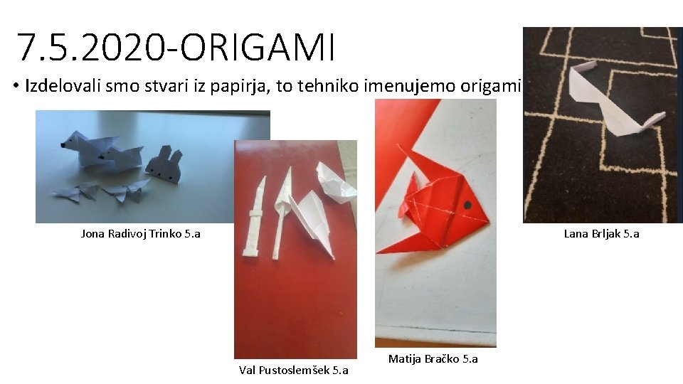7. 5. 2020 -ORIGAMI • Izdelovali smo stvari iz papirja, to tehniko imenujemo origami
