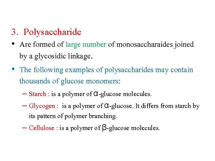 3. Polysaccharide • Are formed of large number of monosaccharaides joined by a glycosidic 3. Polysaccharide • Are formed of large number of monosaccharaides joined by a glycosidic