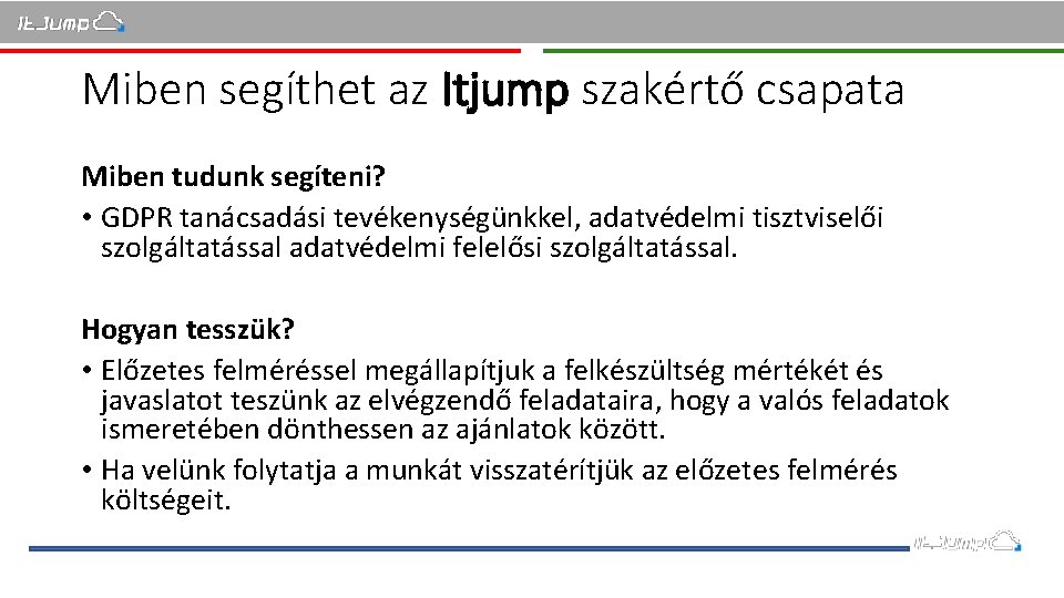 Miben segíthet az Itjump szakértő csapata Miben tudunk segíteni? • GDPR tanácsadási tevékenységünkkel, adatvédelmi