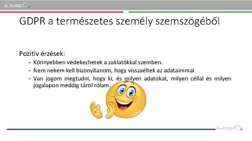 GDPR a természetes személy szemszögéből Pozitív érzések: - Könnyebben védekezhetek a zaklatókkal szemben. -