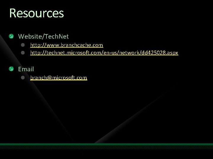 Resources Website/Tech. Net http: //www. branchcache. com http: //technet. microsoft. com/en-us/network/dd 425028. aspx Email