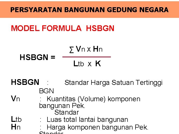 PERSYARATAN BANGUNAN GEDUNG NEGARA MODEL FORMULA HSBGN = HSBGN : ∑ Vn X Hn